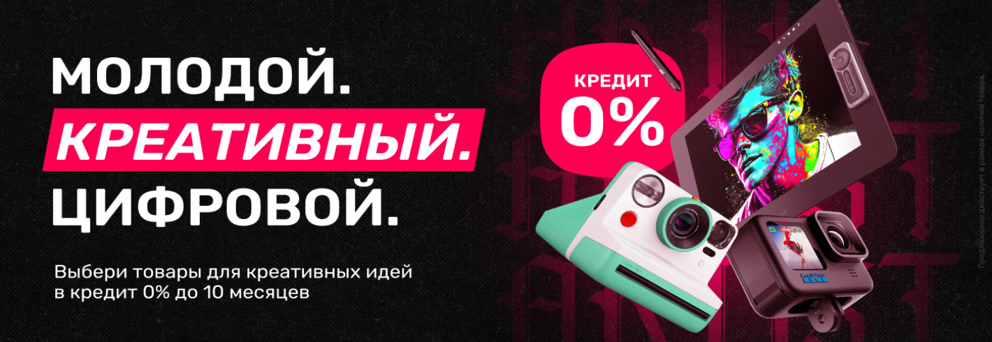 Молодой, креативный и цифровой с товарами для грандиозных идей в кредит 0% до 10 месяцев!